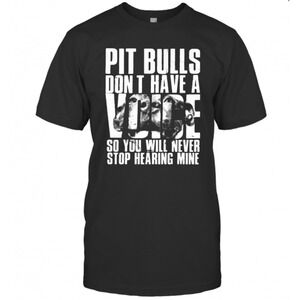 Pit Bulls Dont Have A Voice So You Will Never Stop Hearing Mine T-Shirt